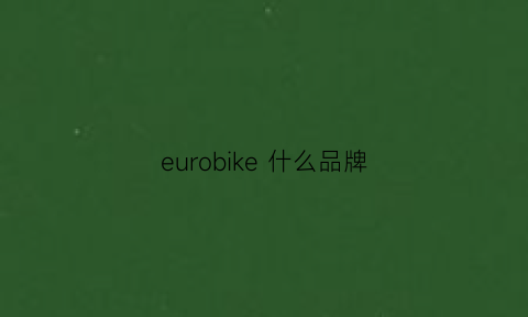 eurobike什么品牌(eurolook是什么牌子)